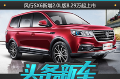 不再小马拉大车：风行SX6新增2.0L版8.29万起上市