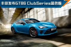 丰田发布GT86 Club Series蓝色版，月初上市，约合24万起