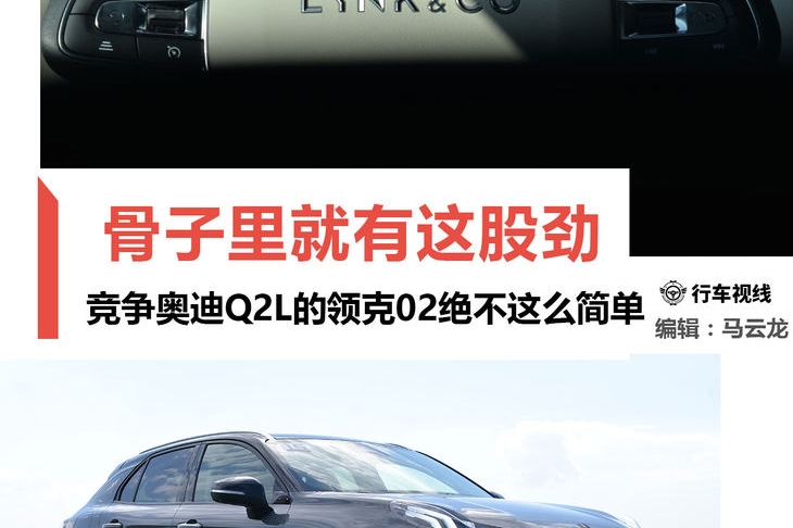 骨子里就有这股劲 能竞争奥迪Q2L的领克02绝不这么简单