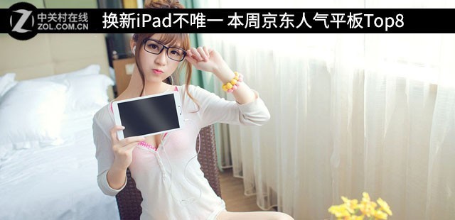 换新机iPad不是唯一 快看本周京东人气平板Top8